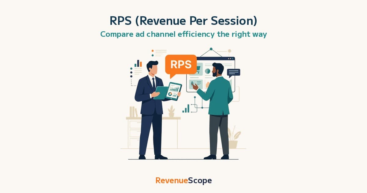 Stop Comparing Ad Channels by Sessions — Use RPS (Revenue Per Session) Instead