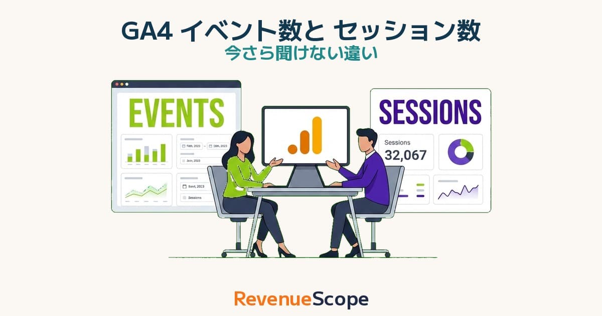 今さら聞けない「GA4 のイベント数」 と「セッション数」 の違い